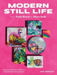 Modern Still Life: From Fruit Bowls to Disco Balls: A beginner's guide to painting fun, fresh still lifes in oil and acrylic hinta ja tiedot | Taidekirjat | hobbyhall.fi