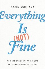 Everything Is (Not) Fine: Finding Strength When Life Gets Annoyingly Difficult hinta ja tiedot | Hengelliset kirjat ja teologia | hobbyhall.fi