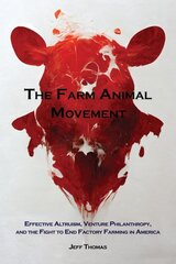 Farm Animal Movement: Effective Altruism, Venture Philanthropy, and the Fight to End Factory Farming in America hinta ja tiedot | Talouskirjat | hobbyhall.fi