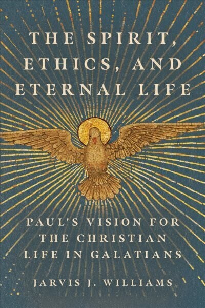 Spirit, Ethics, and Eternal Life: Paul's Vision for the Christian Life in Galatians