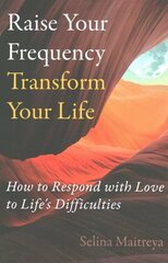 Raise Your Frequency, Transform Your Life: How to Respond with Love to Life's Difficulties hinta ja tiedot | Elämäntaitokirjat | hobbyhall.fi