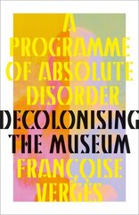 Programme of Absolute Disorder: Decolonizing the Museum hinta ja tiedot | Tietosanakirjat ja hakuteokset | hobbyhall.fi