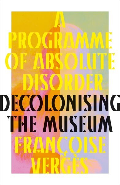 Programme of Absolute Disorder: Decolonizing the Museum hinta ja tiedot | Tietosanakirjat ja hakuteokset | hobbyhall.fi