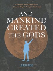 And Mankind Created the Gods: A Graphic Novel Adaptation of Pascal Boyers Religion Explained hinta ja tiedot | Fantasia- ja scifi-kirjallisuus | hobbyhall.fi