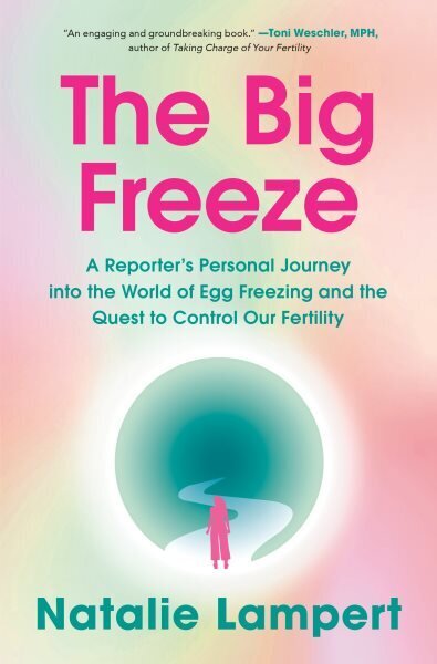 Big Freeze: A Reporter's Personal Journey into the World of Egg Freezing and the Quest to Control Our Fertility hinta ja tiedot | Elämäntaitokirjat | hobbyhall.fi