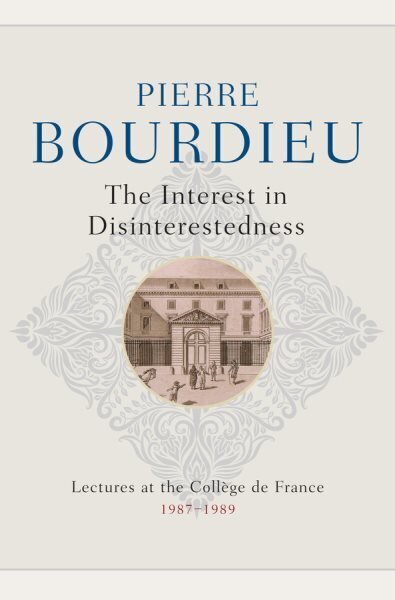 Interest in Disinterestedness: Lectures at the College de France 1987-1989 hinta ja tiedot | Yhteiskunnalliset kirjat | hobbyhall.fi