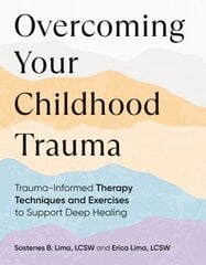 Overcoming Your Childhood Trauma: Trauma-Informed Therapy Techniques and Exercises to Support Deep Healing hinta ja tiedot | Elämäntaitokirjat | hobbyhall.fi