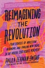 Reimagining the Revolution: Four Stories of Abolition, Autonomy, and Forging New Paths in the Modern Civil Rights Movement hinta ja tiedot | Yhteiskunnalliset kirjat | hobbyhall.fi