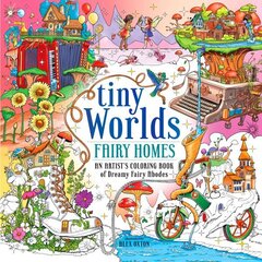 Tiny Worlds: Fairy Homes: An Artist's Coloring Book of Dreamy Fairy Abodes hinta ja tiedot | Terveys- ja ravitsemuskirjat | hobbyhall.fi