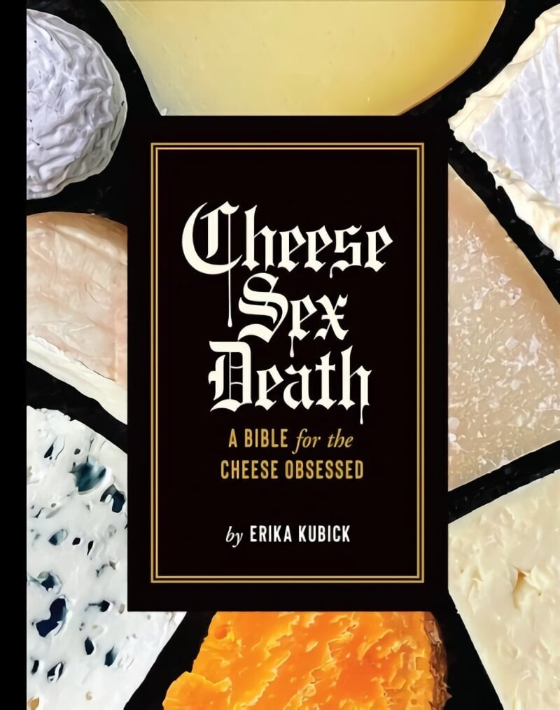 Cheese Sex Death: A Bible for the Cheese Obsessed hinta ja tiedot | Keittokirjat | hobbyhall.fi