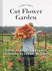 Floret Farm's Cut Flower Garden: Grow, Harvest, and Arrange Stunning Seasonal Blooms hinta ja tiedot | Puutarhakirjat | hobbyhall.fi