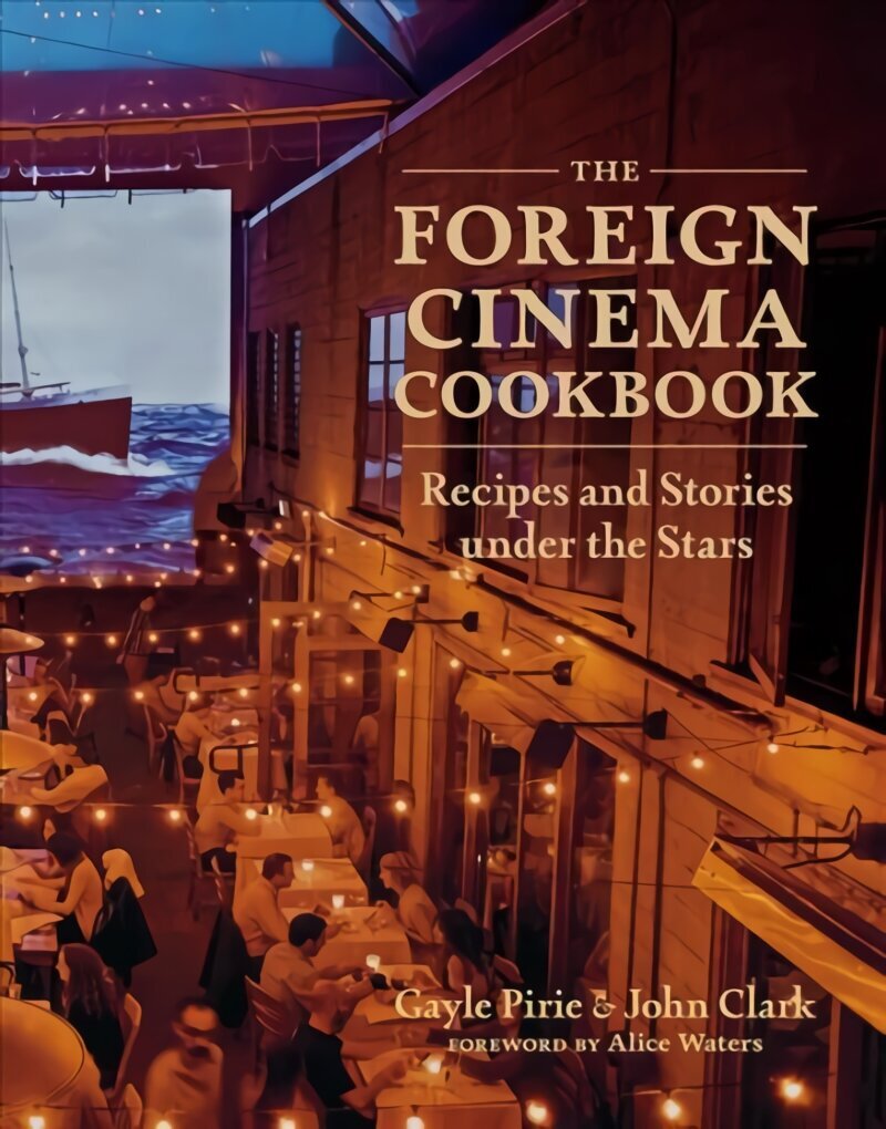 Foreign Cinema Cookbook: Recipes and Stories Under the Stars hinta ja tiedot | Keittokirjat | hobbyhall.fi