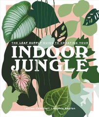 Leaf Supply Guide to Creating Your Indoor Jungle hinta ja tiedot | Puutarhakirjat | hobbyhall.fi