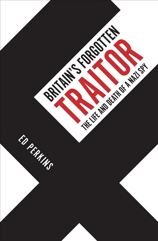 Britain's Forgotten Traitor: The Life and Death of a Nazi Spy hinta ja tiedot | Historiakirjat | hobbyhall.fi