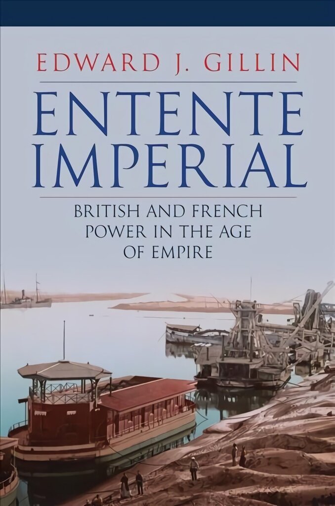 Entente Imperial: British and French Power in the Age of Empire hinta ja tiedot | Historiakirjat | hobbyhall.fi