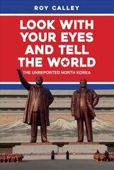 Look with your Eyes and Tell the World: The Unreported North Korea hinta ja tiedot | Historiakirjat | hobbyhall.fi