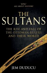 Sultans: The Rise and Fall of the Ottoman Rulers and Their World hinta ja tiedot | Historiakirjat | hobbyhall.fi