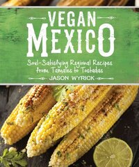 Vegan Mexico: Soul-Satisfying Regional Recipes from Tamales to Tostadas hinta ja tiedot | Keittokirjat | hobbyhall.fi