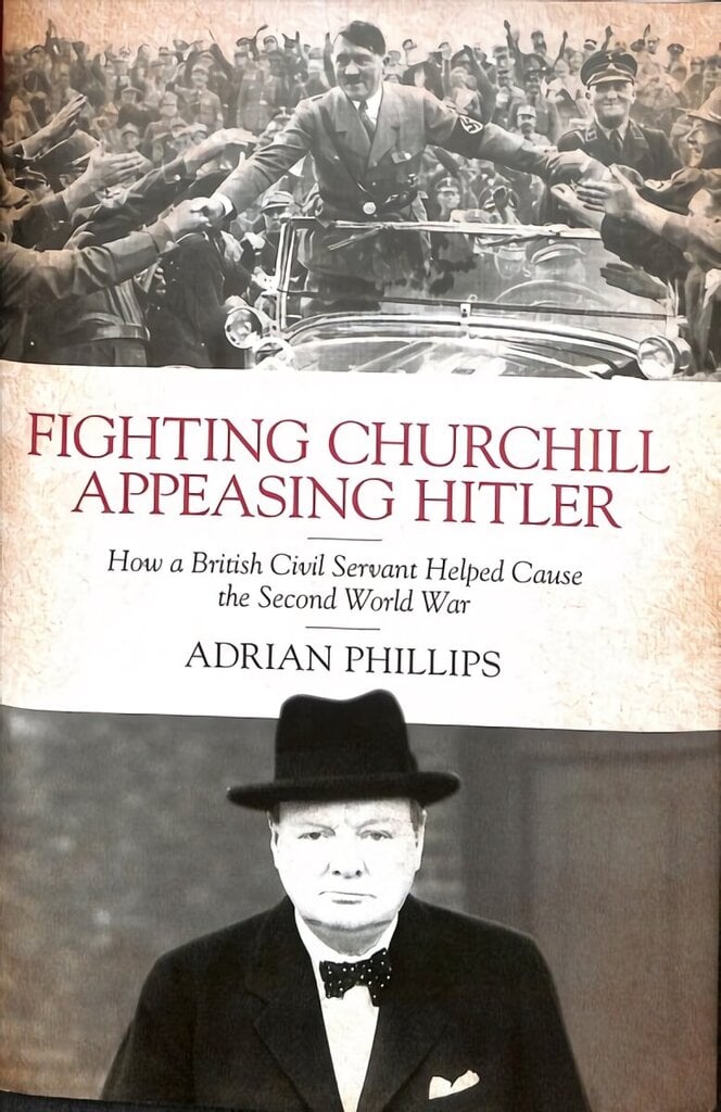 Fighting Churchill, Appeasing Hitler: How a British Civil Servant Helped Cause the Second World War hinta ja tiedot | Historiakirjat | hobbyhall.fi