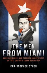 Men from Miami: American Rebels on Both Sides of Fidel Castro's Cuban Revolution hinta ja tiedot | Historiakirjat | hobbyhall.fi