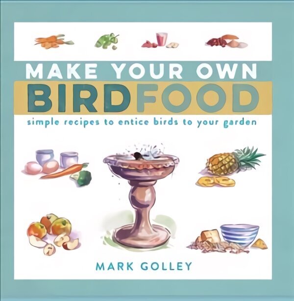 Make Your Own Bird Food: Simple Recipes to Entice Birds to Your Garden hinta ja tiedot | Lasten tietokirjat | hobbyhall.fi