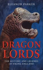 Dragon Lords: The History and Legends of Viking England hinta ja tiedot | Historiakirjat | hobbyhall.fi