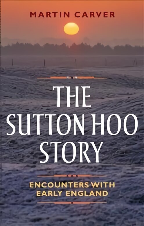 Sutton Hoo Story: Encounters with Early England Paperback original hinta ja tiedot | Historiakirjat | hobbyhall.fi