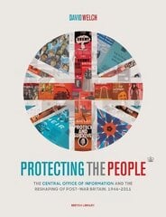 Protecting the People: The Central Office of Information and the Reshaping of Post-War Britain, 1946-2011 hinta ja tiedot | Historiakirjat | hobbyhall.fi