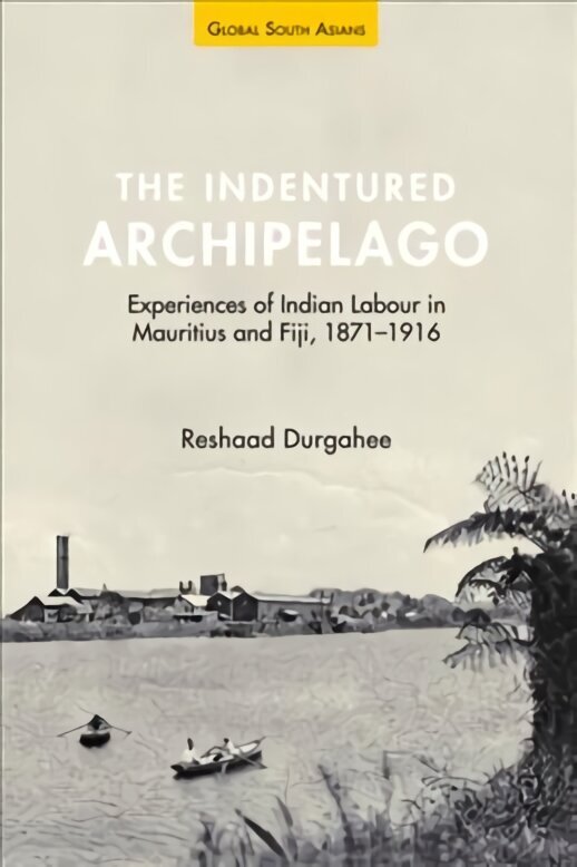 Indentured Archipelago: Experiences of Indian Labour in Mauritius and Fiji, 18711916 hinta ja tiedot | Historiakirjat | hobbyhall.fi