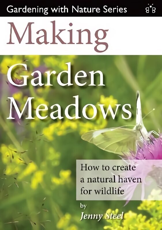 Making Garden Meadows: How to Create a Natural Haven for Wildlife hinta ja tiedot | Puutarhakirjat | hobbyhall.fi