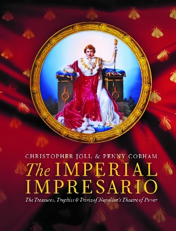 Imperial Impresario: The Treasures, Trophies & Trivia of Napoléons Theatre of Power hinta ja tiedot | Historiakirjat | hobbyhall.fi