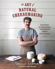 Art of Natural Cheesemaking: Using Traditional, Non-Industrial Methods and Raw Ingredients to Make the World's Best Cheeses hinta ja tiedot | Keittokirjat | hobbyhall.fi