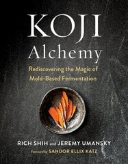 Koji Alchemy: Rediscovering the Magic of Mold-Based Fermentation (Soy Sauce, Miso, Sake, Mirin, Amazake, Charcuterie) hinta ja tiedot | Keittokirjat | hobbyhall.fi