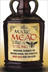 Make Mead Like a Viking: Traditional Techniques for Brewing Natural, Wild-Fermented, Honey-Based Wines and Beers hinta ja tiedot | Keittokirjat | hobbyhall.fi