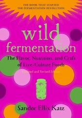 Wild Fermentation: The Flavor, Nutrition, and Craft of Live-Culture Foods, 2nd Edition 2nd Revised edition hinta ja tiedot | Keittokirjat | hobbyhall.fi