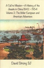 Call to Mission - A History of the Jesuits in China 1842 - 1954: Vol II - The Wider European and American Adventure hinta ja tiedot | Hengelliset kirjat ja teologia | hobbyhall.fi