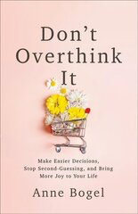 Don't Overthink It: Make Easier Decisions, Stop Second-Guessing, and Bring More Joy to Your Life hinta ja tiedot | Hengelliset kirjat ja teologia | hobbyhall.fi