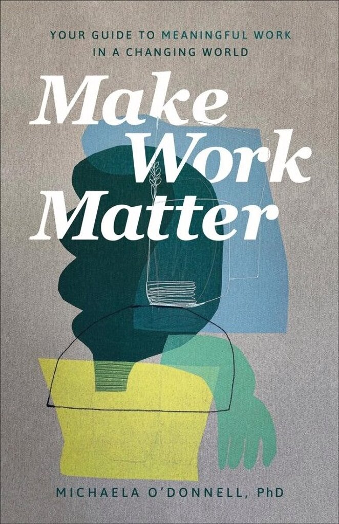 Make Work Matter Your Guide to Meaningful Work in a Changing World hinta ja tiedot | Hengelliset kirjat ja teologia | hobbyhall.fi