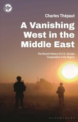 Vanishing West in the Middle East: The Recent History of US-Europe Cooperation in the Region hinta ja tiedot | Yhteiskunnalliset kirjat | hobbyhall.fi