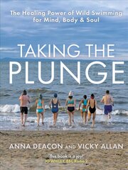 Taking the Plunge: The Healing Power of Wild Swimming for Mind, Body and Soul hinta ja tiedot | Terveys- ja ravitsemuskirjat | hobbyhall.fi