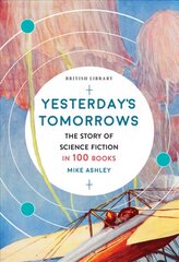 Yesterday's Tomorrows: The Story of Classic British Science Fiction in 100 Books hinta ja tiedot | Fantasia- ja scifi-kirjallisuus | hobbyhall.fi