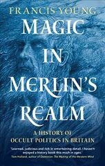 Magic in Merlin's Realm: A History of Occult Politics in Britain hinta ja tiedot | Hengelliset kirjat ja teologia | hobbyhall.fi