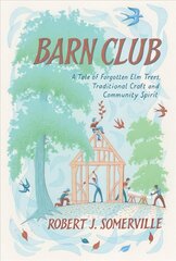 Barn Club: A Tale of Forgotten Elm Trees, Traditional Craft and Community Spirit hinta ja tiedot | Yhteiskunnalliset kirjat | hobbyhall.fi