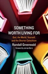 Something Worth Living For: God, the World, Yourself, and the Shorter Catechism hinta ja tiedot | Hengelliset kirjat ja teologia | hobbyhall.fi