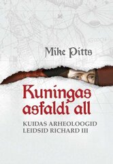 Kuningas asfaldi all: kuidas arheoloogid leidsid Richard III hinta ja tiedot | Tietosanakirjat ja hakuteokset | hobbyhall.fi