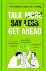 Talk More. Say Less. Get Ahead.: The Business Speak Dictionary hinta ja tiedot | Tietosanakirjat ja hakuteokset | hobbyhall.fi