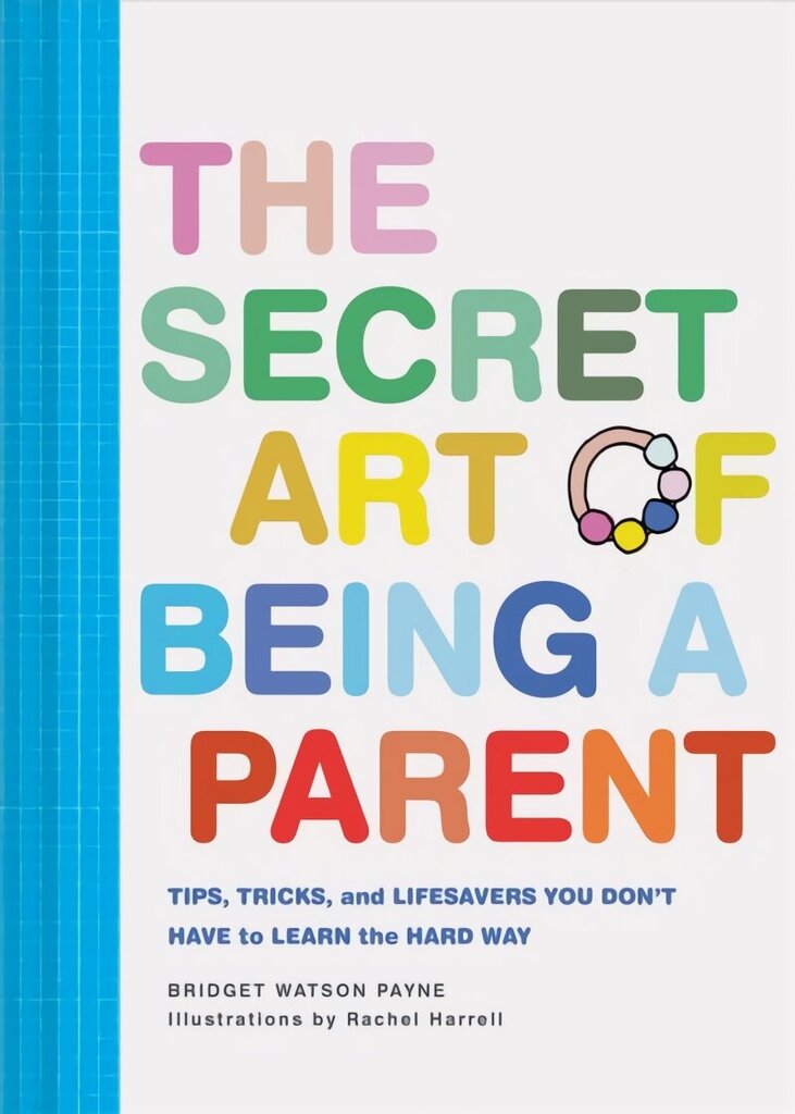 Secret Art of Being a Parent: Tips, tricks, and lifesavers you don't have to learn the hard way hinta ja tiedot | Elämäntaitokirjat | hobbyhall.fi