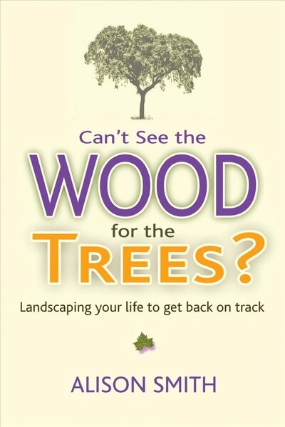 Can't See the Wood for the Trees?: Landscaping Your Life to Get Back on Track