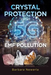 Crystal Protection from 5G and EMF Pollution 2nd Edition, Updated Edition of Protect Yourself from Electromagnetic Pollution by Using Crystals hinta ja tiedot | Elämäntaitokirjat | hobbyhall.fi