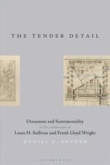 Tender Detail: Ornament and Sentimentality in the Architecture of Louis H. Sullivan and Frank Lloyd Wright hinta ja tiedot | Arkkitehtuurikirjat | hobbyhall.fi